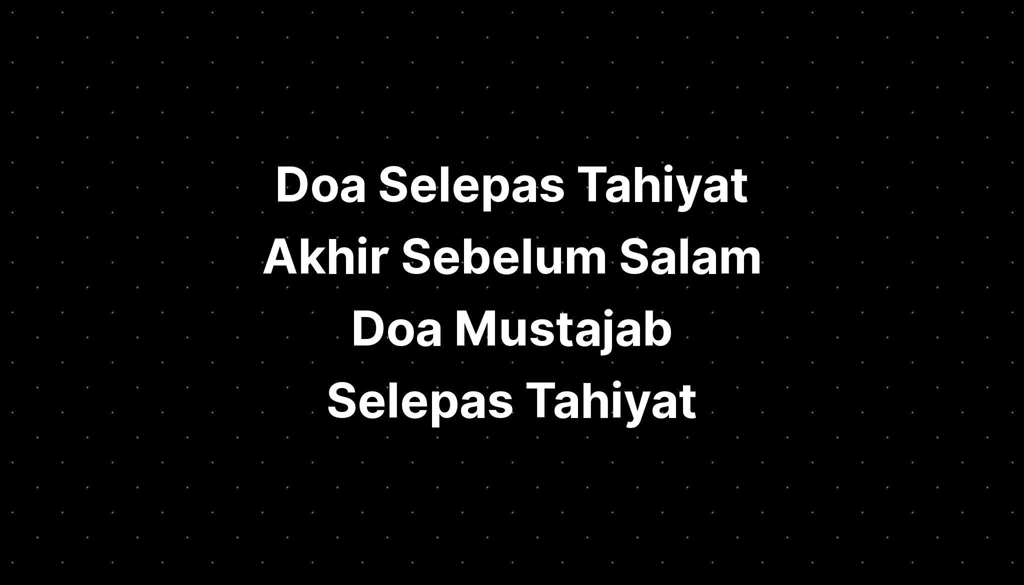 Doa Selepas Tahiyat Akhir Sebelum Salam Doa Mustajab Selepas Tahiyat Imagesee